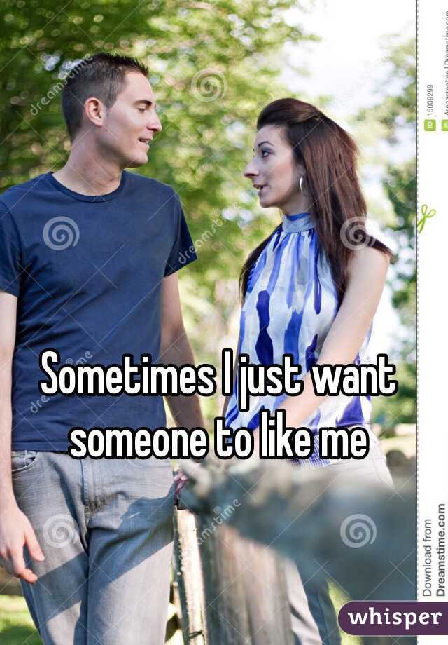 Sometimes I just want someone to like me