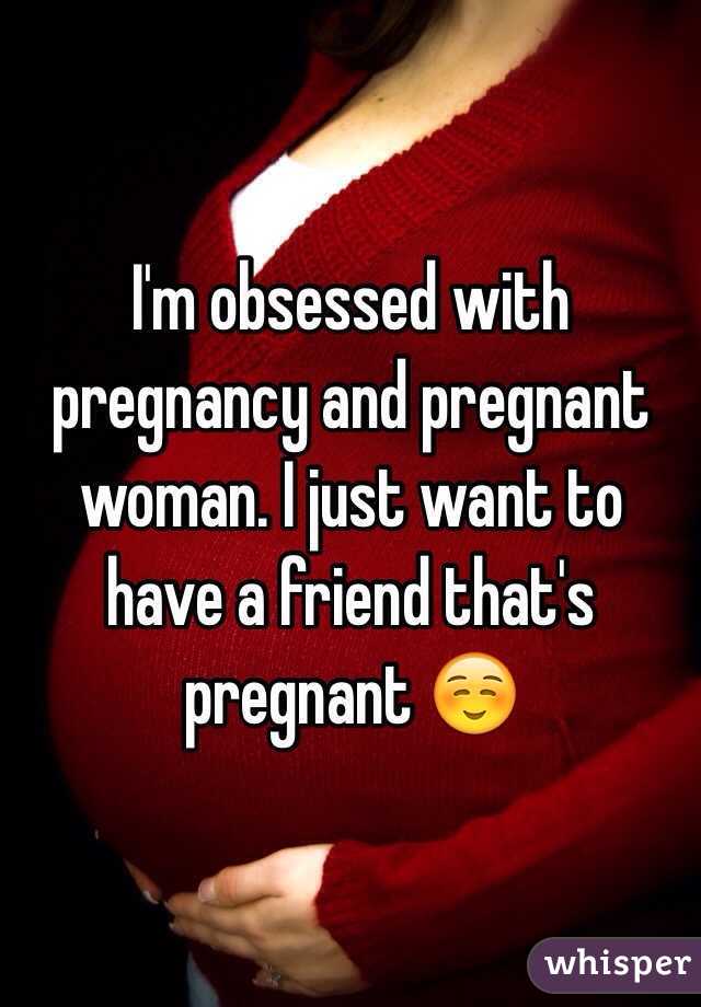 I'm obsessed with pregnancy and pregnant woman. I just want to have a friend that's pregnant ☺️