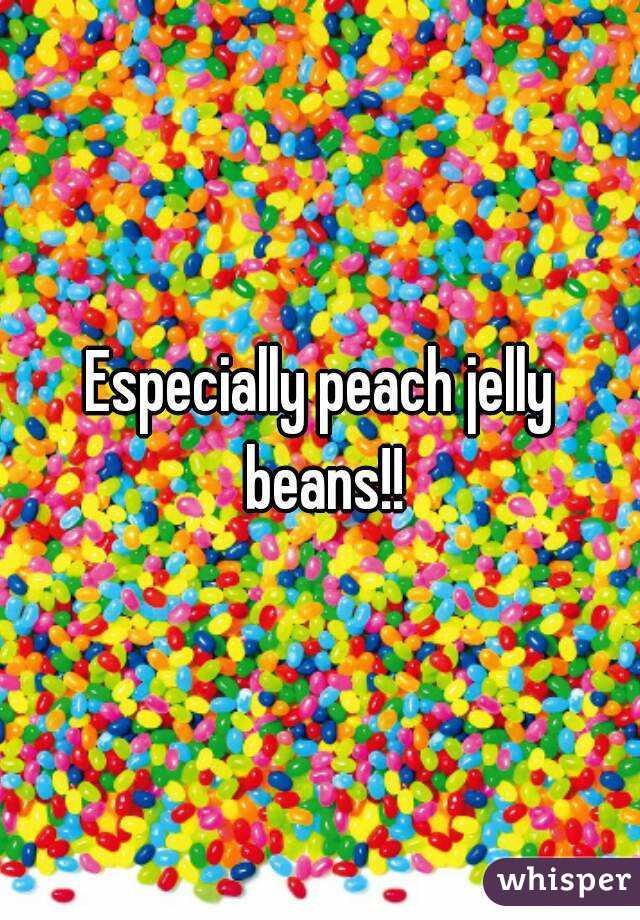 Especially peach jelly beans!!