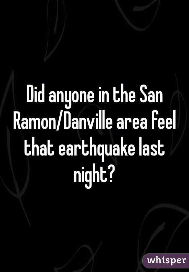 Did anyone in the San Ramon/Danville area feel that earthquake last night?