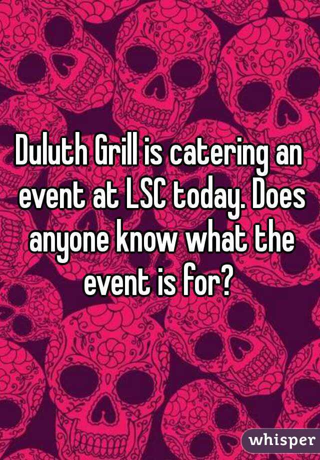 Duluth Grill is catering an event at LSC today. Does anyone know what the event is for? 