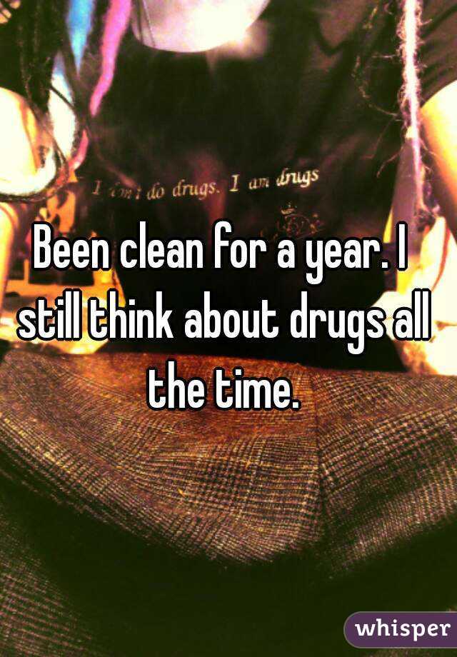 Been clean for a year. I still think about drugs all the time.
