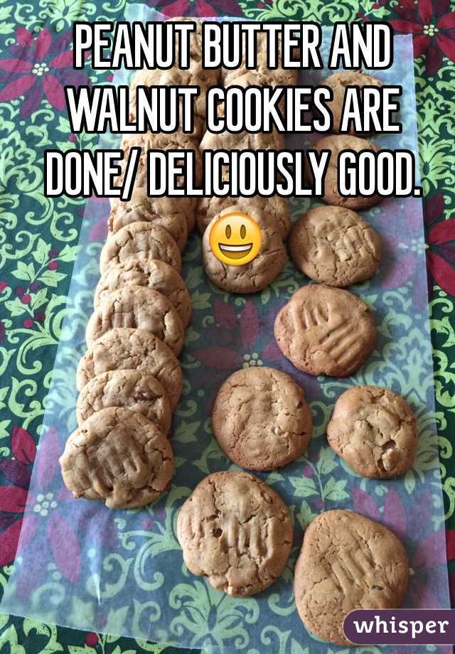 PEANUT BUTTER AND WALNUT COOKIES ARE DONE/ DELICIOUSLY GOOD.
😃