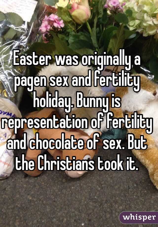 Easter was originally a pagen sex and fertility holiday. Bunny is representation of fertility and chocolate of sex. But the Christians took it.  