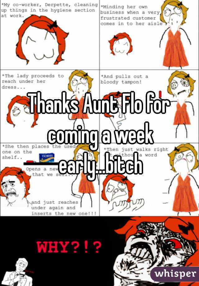 Thanks Aunt Flo for coming a week early...bitch