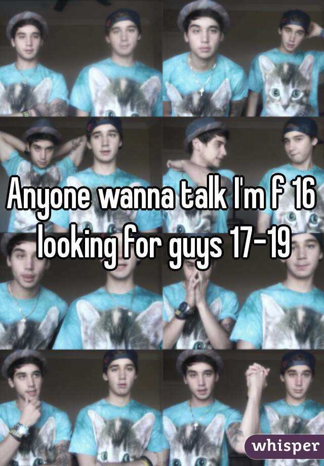 Anyone wanna talk I'm f 16 looking for guys 17-19
