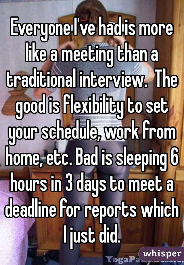 Everyone I've had is more like a meeting than a traditional interview.  The good is flexibility to set your schedule, work from home, etc. Bad is sleeping 6 hours in 3 days to meet a deadline for reports which I just did.  