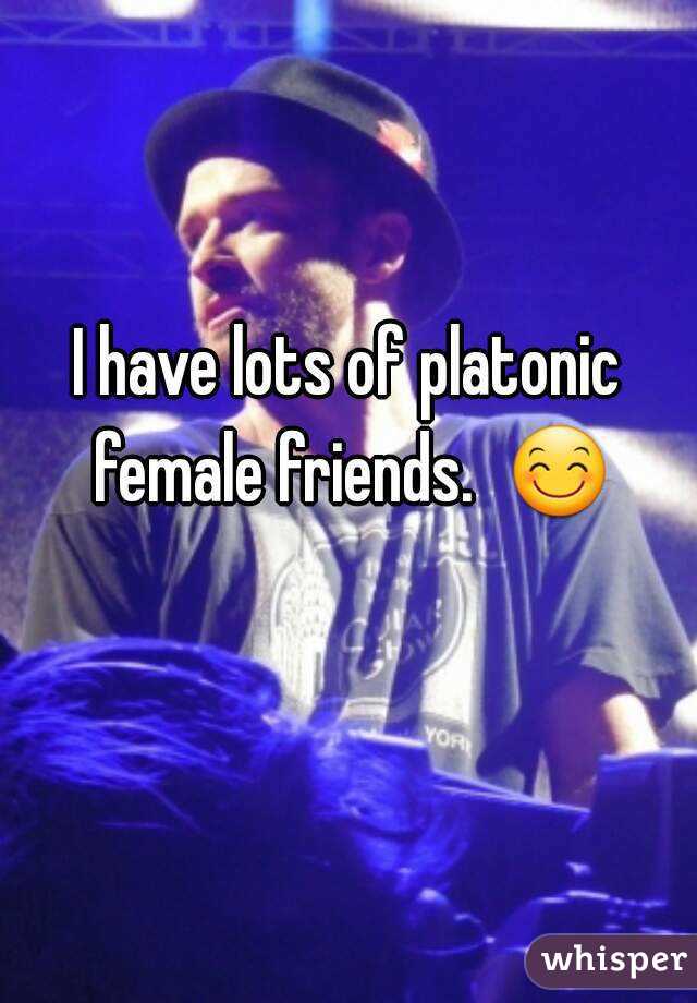 I have lots of platonic female friends.  😊 