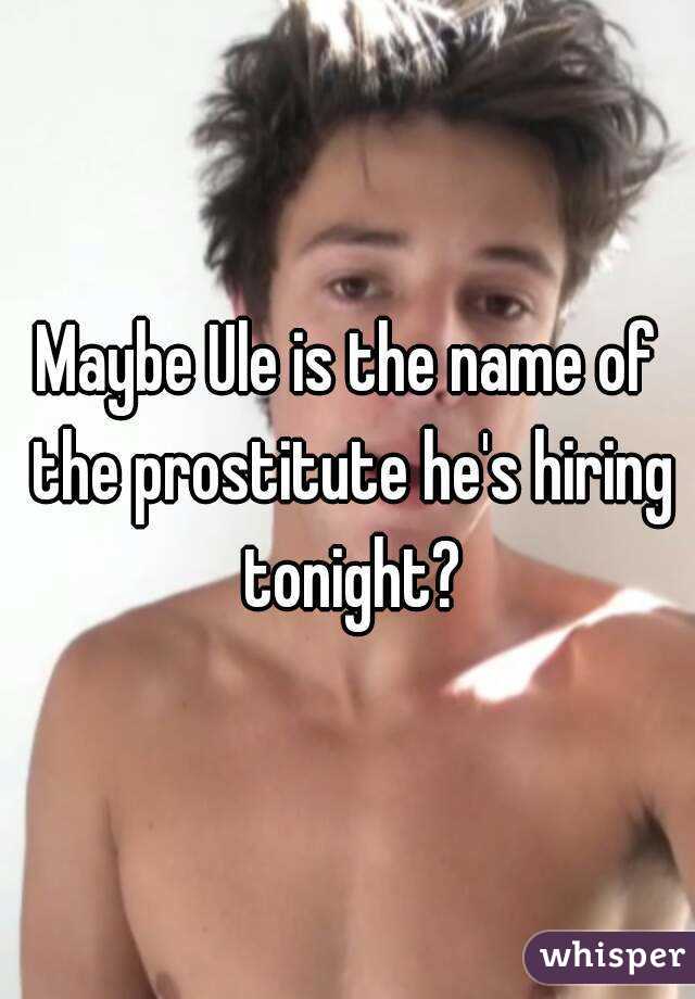Maybe Ule is the name of the prostitute he's hiring tonight?
