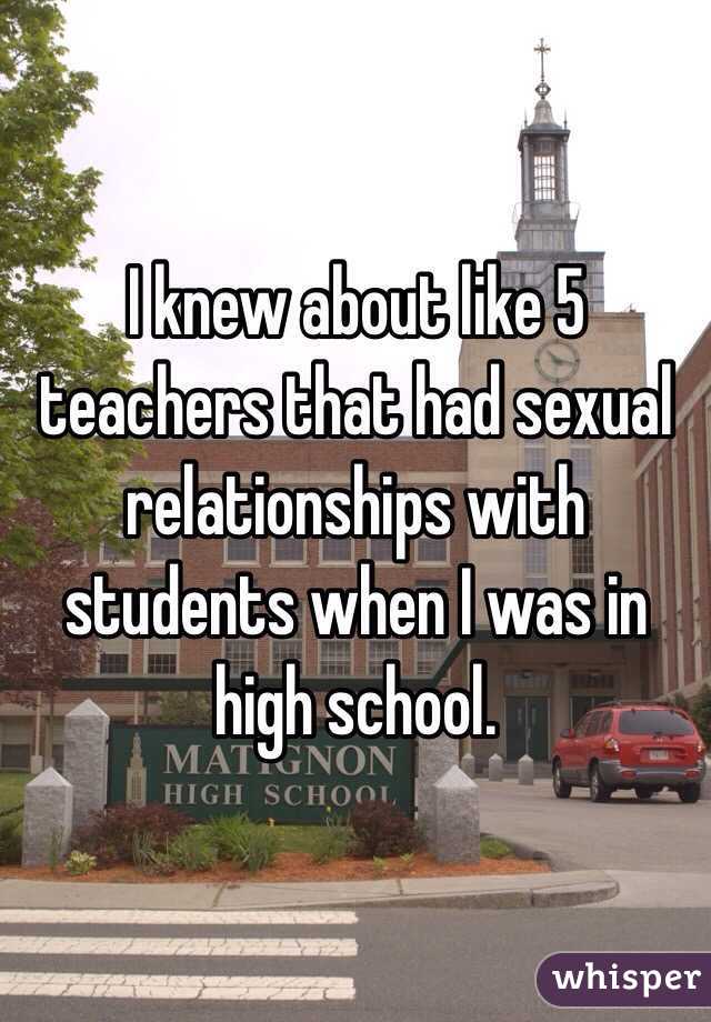 I knew about like 5 teachers that had sexual relationships with students when I was in high school. 