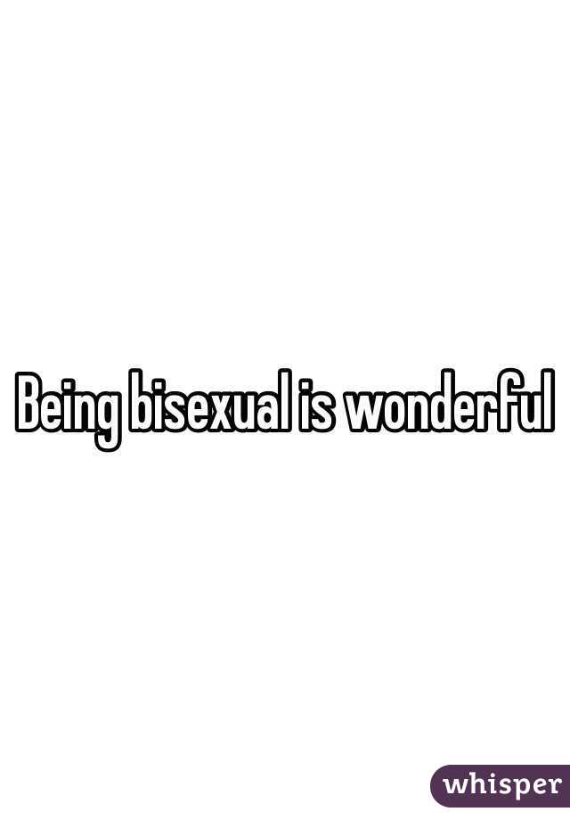 Being bisexual is wonderful 