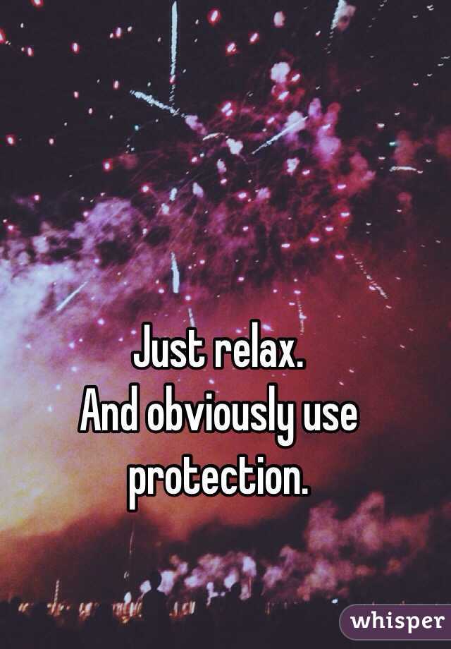 Just relax. 
And obviously use protection. 
