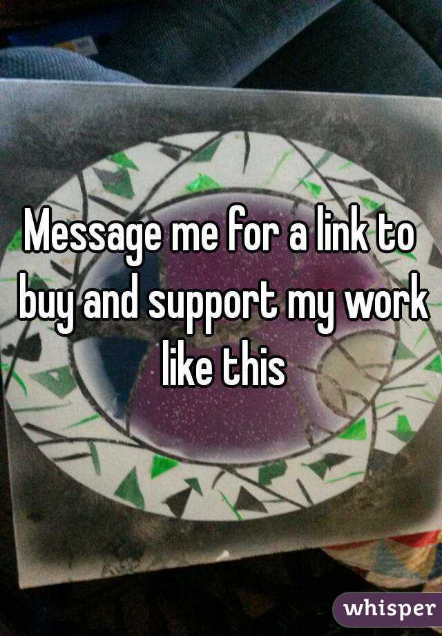 Message me for a link to buy and support my work like this