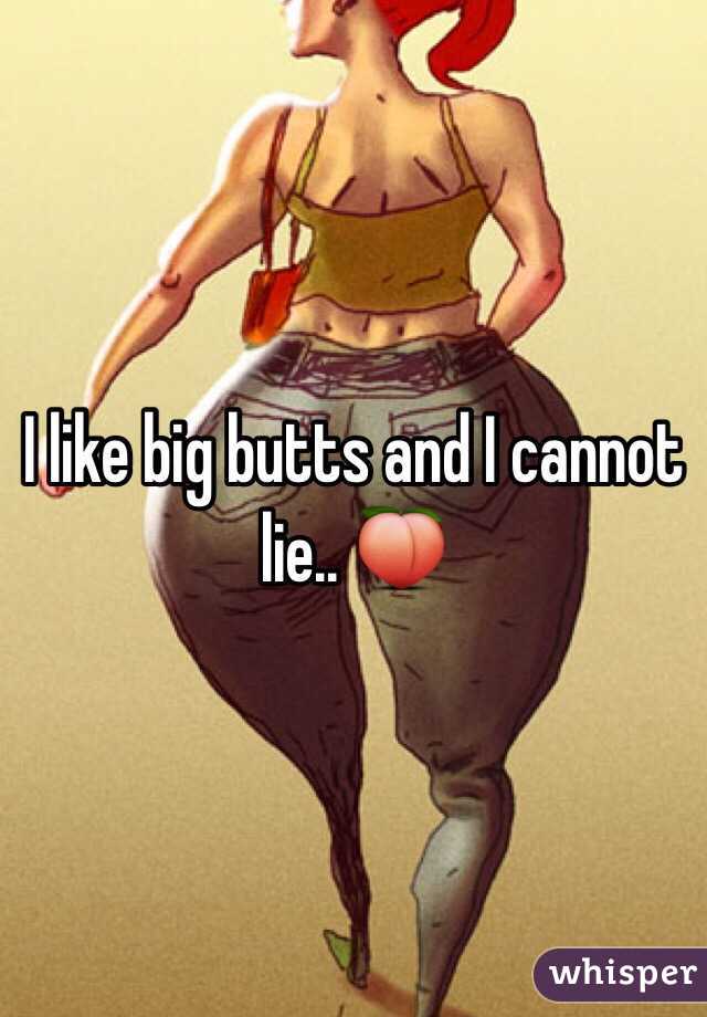 I like big butts and I cannot lie.. 🍑