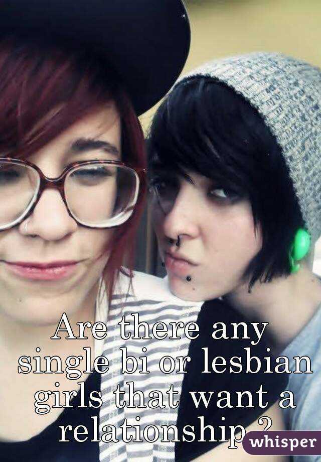 Are there any single bi or lesbian girls that want a relationship ?