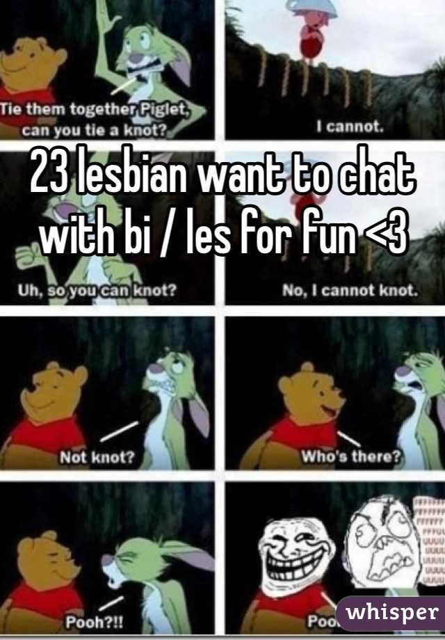 23 lesbian want to chat with bi / les for fun <3
