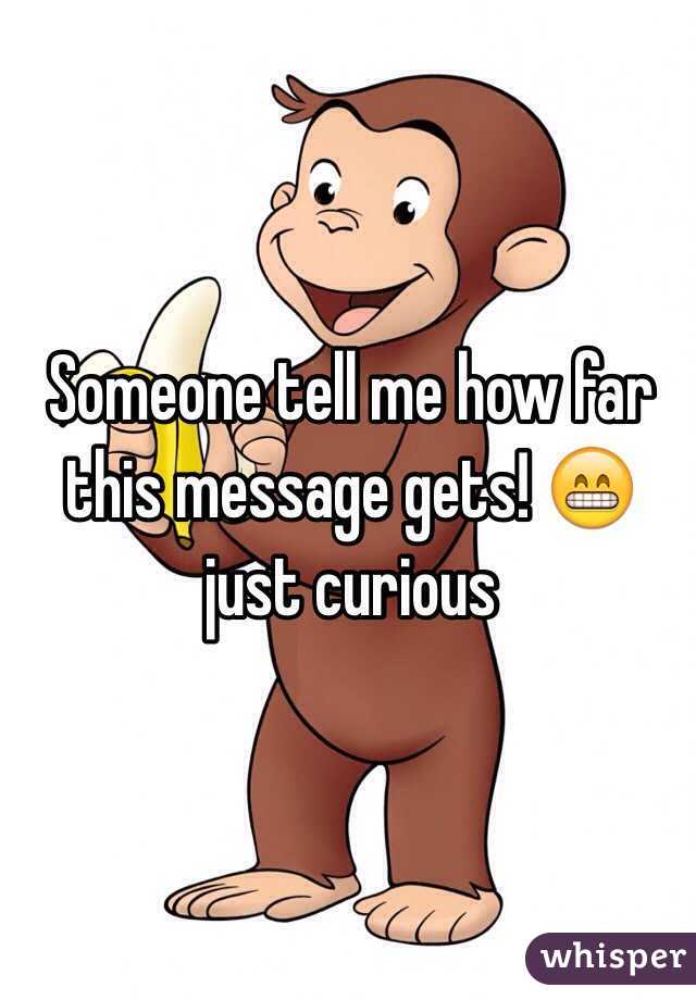 Someone tell me how far this message gets! 😁 just curious 