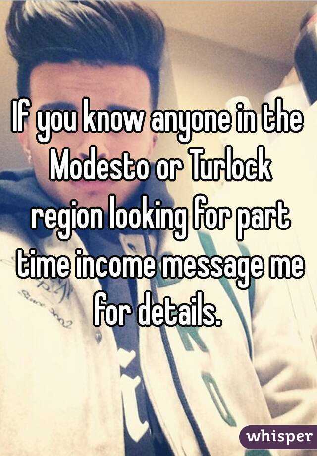 If you know anyone in the Modesto or Turlock region looking for part time income message me for details. 