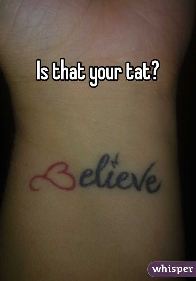 Is that your tat?