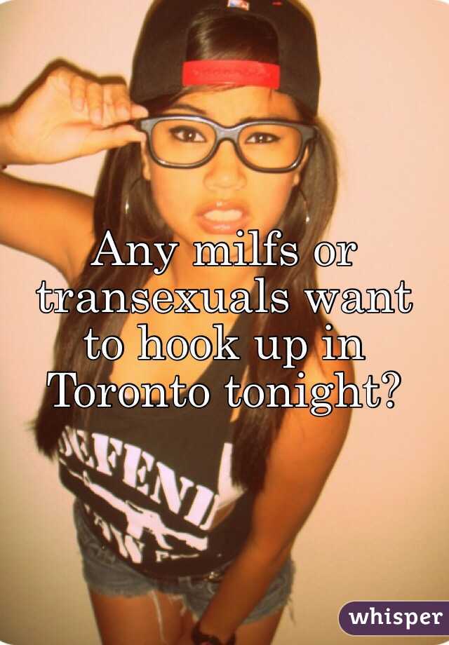 Any milfs or transexuals want to hook up in Toronto tonight?