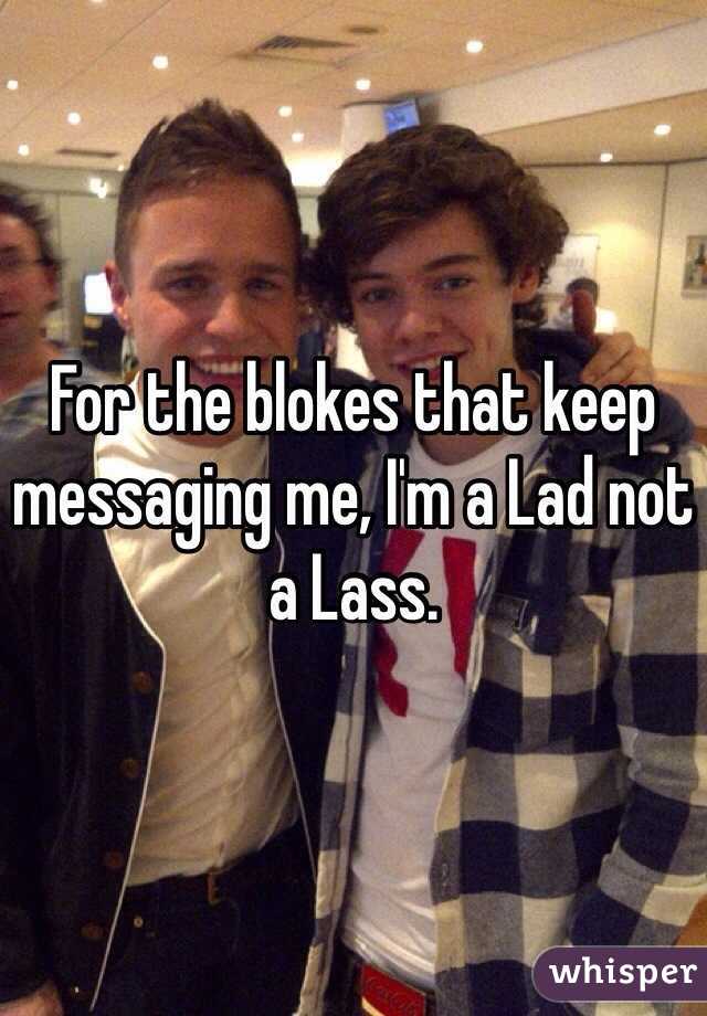 For the blokes that keep messaging me, I'm a Lad not a Lass. 