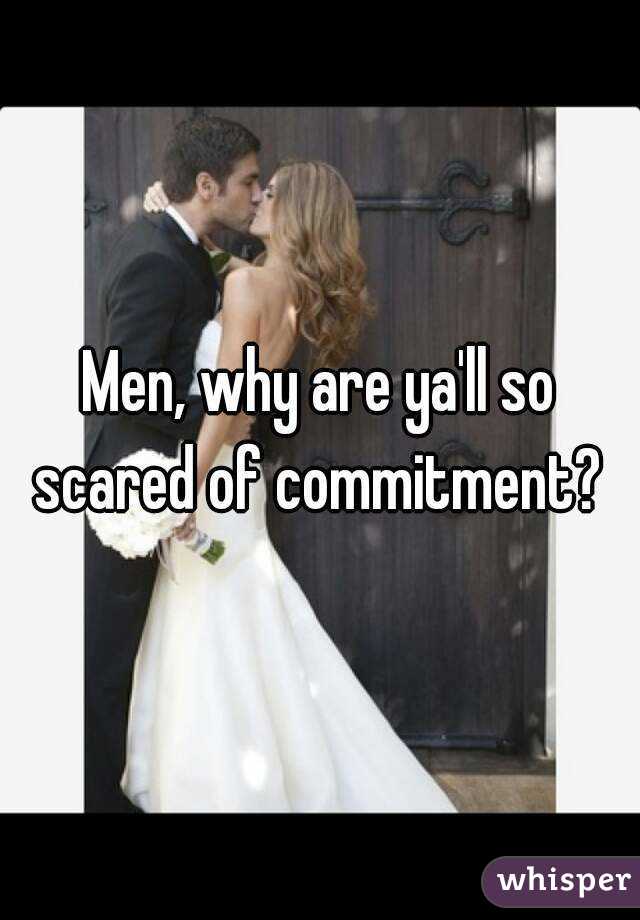 Men, why are ya'll so scared of commitment? 