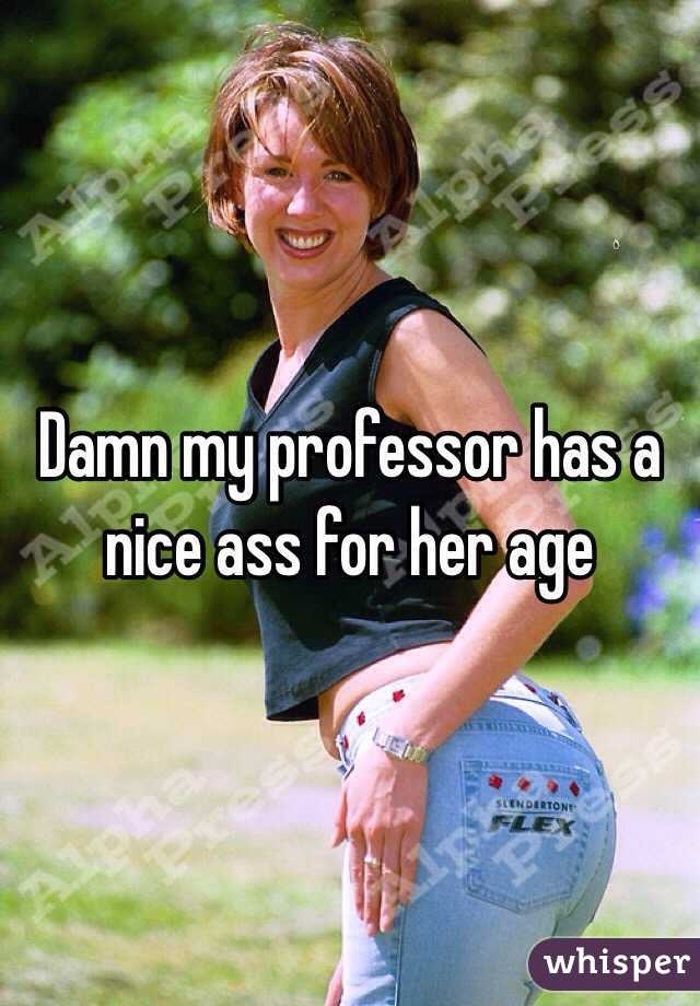 Damn my professor has a nice ass for her age