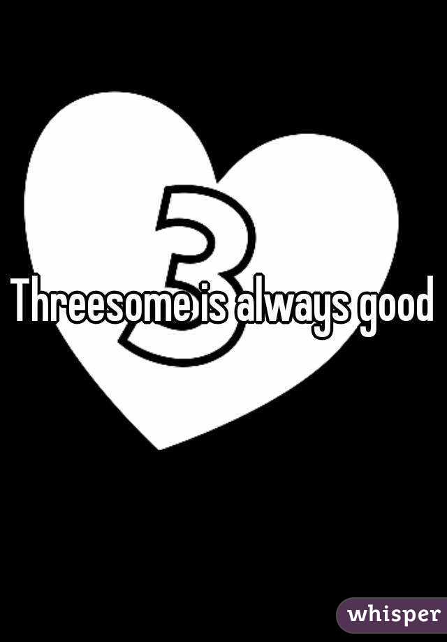 Threesome is always good