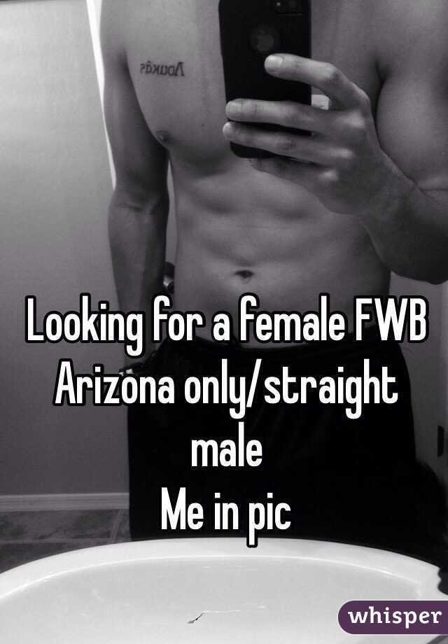 Looking for a female FWB 
Arizona only/straight male
Me in pic 