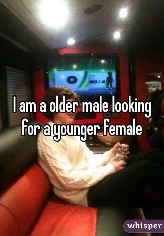 I am a older male looking for a younger female 