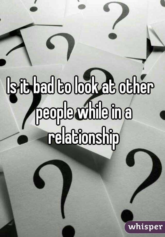 Is it bad to look at other  people while in a relationship