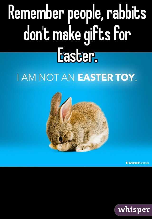 Remember people, rabbits don't make gifts for Easter.