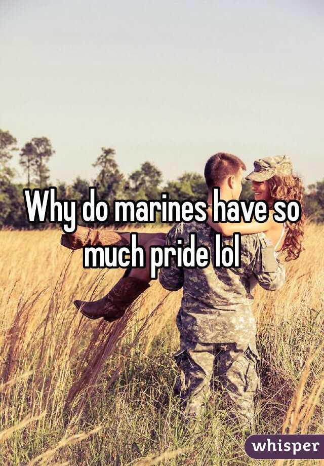 Why do marines have so much pride lol