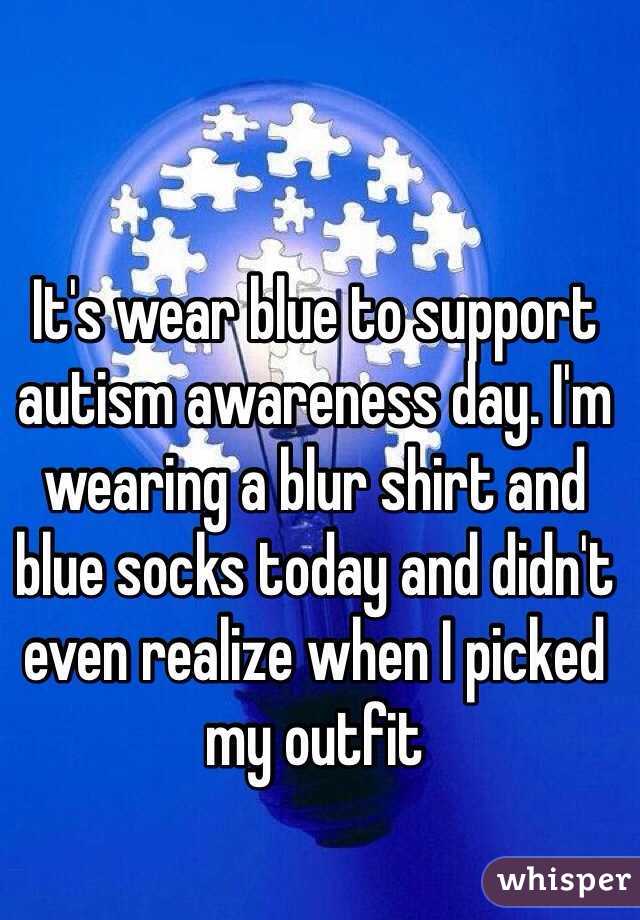 It's wear blue to support autism awareness day. I'm wearing a blur shirt and blue socks today and didn't even realize when I picked my outfit 