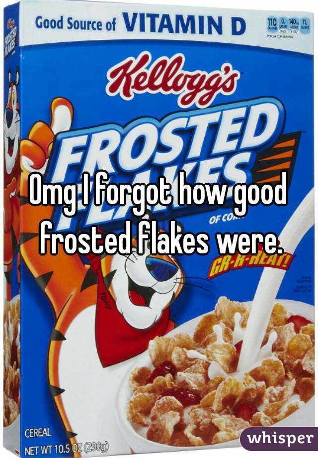 Omg I forgot how good frosted flakes were.