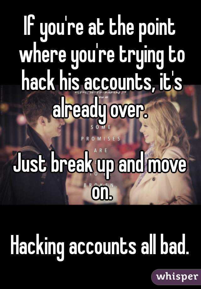 If you're at the point where you're trying to hack his accounts, it's already over. 

Just break up and move on.

Hacking accounts all bad.