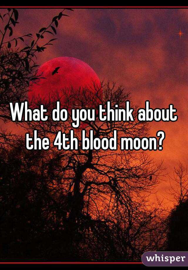 What do you think about the 4th blood moon?