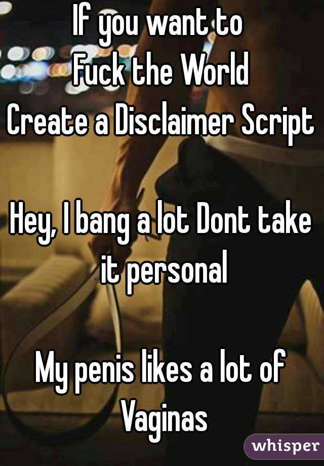 If you want to 
Fuck the World
Create a Disclaimer Script

Hey, I bang a lot Dont take it personal

My penis likes a lot of Vaginas