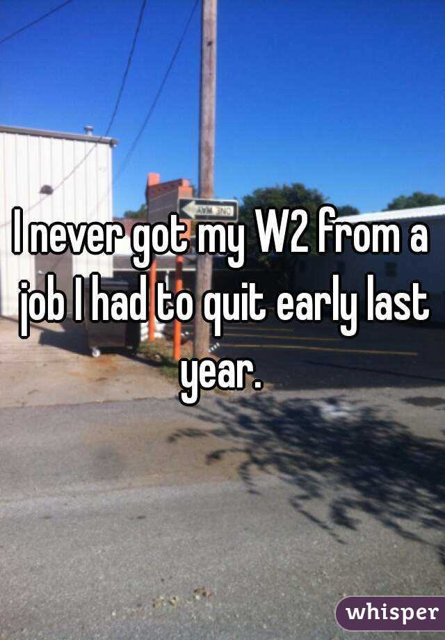 I never got my W2 from a job I had to quit early last year. 
