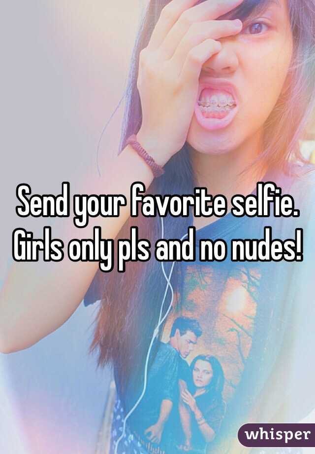 Send your favorite selfie. Girls only pls and no nudes!