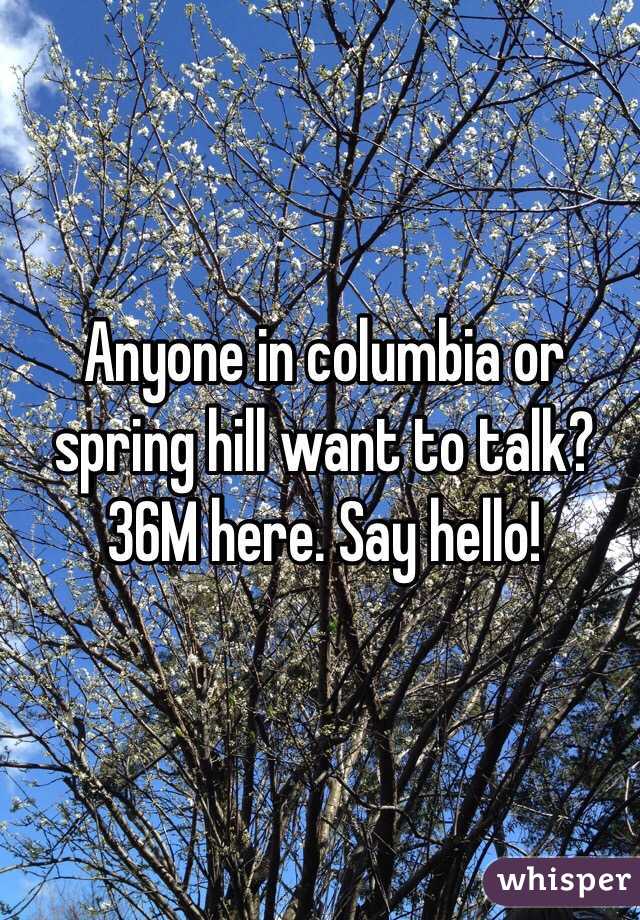 Anyone in columbia or spring hill want to talk? 36M here. Say hello!