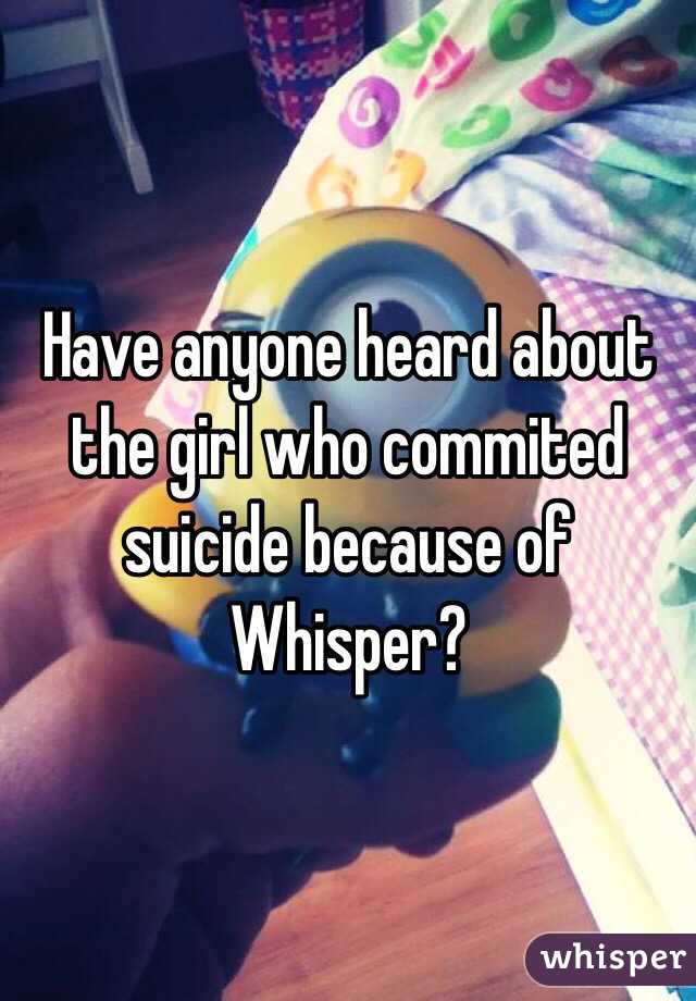 Have anyone heard about the girl who commited suicide because of Whisper?