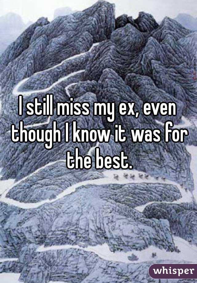 I still miss my ex, even though I know it was for the best.