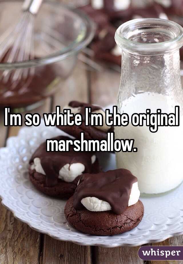 I'm so white I'm the original marshmallow.