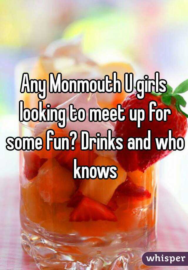 Any Monmouth U girls looking to meet up for some fun? Drinks and who knows