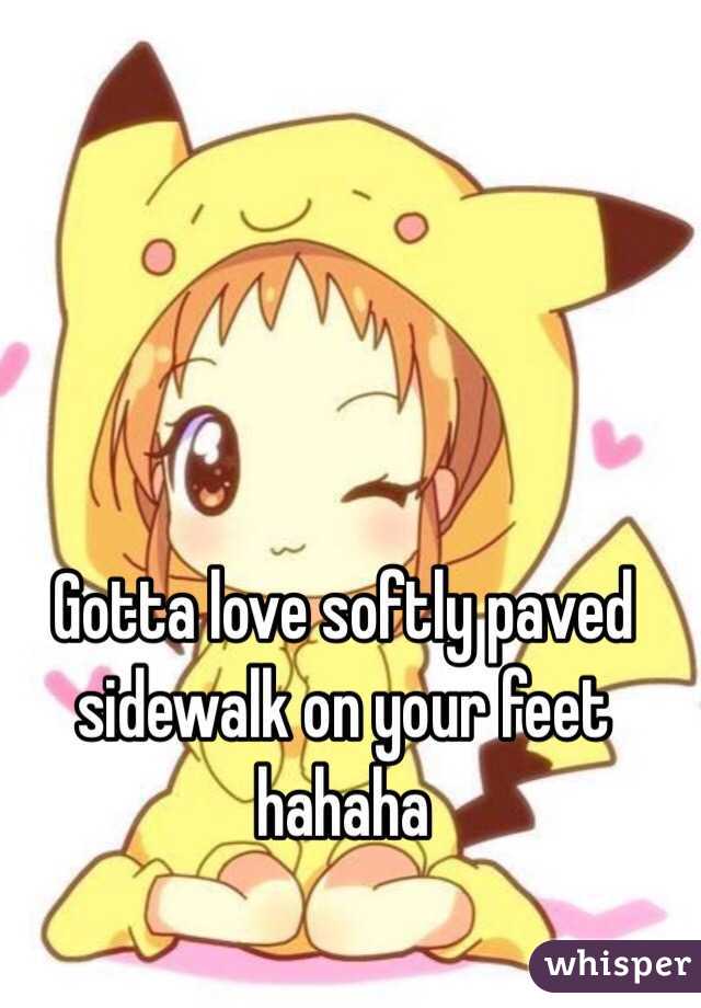 Gotta love softly paved sidewalk on your feet hahaha
