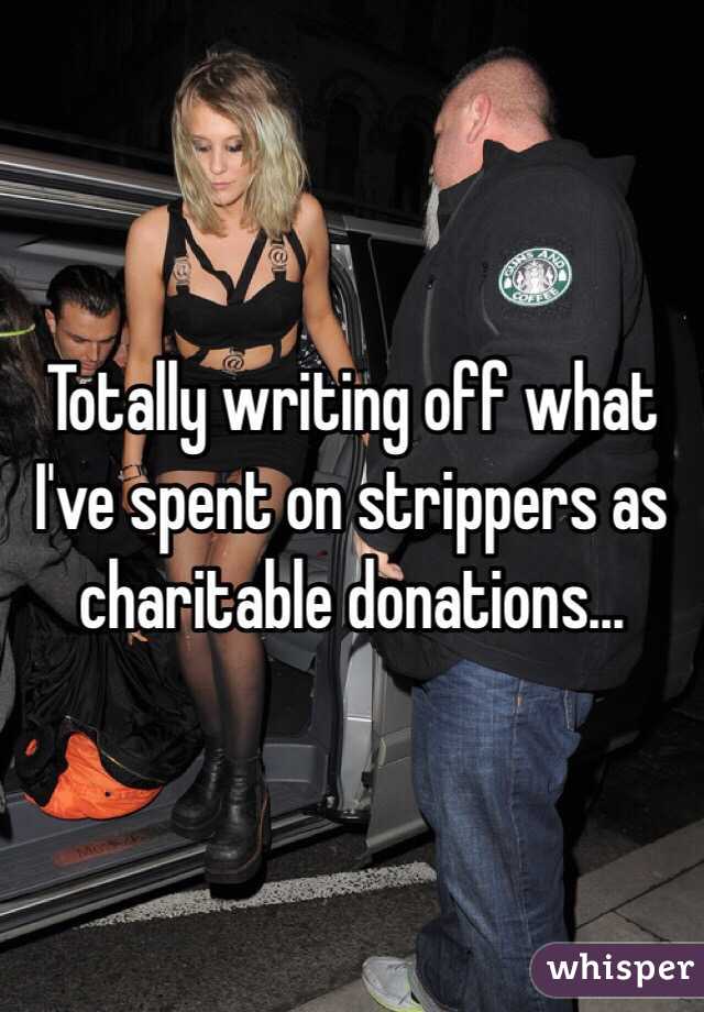 Totally writing off what I've spent on strippers as charitable donations... 