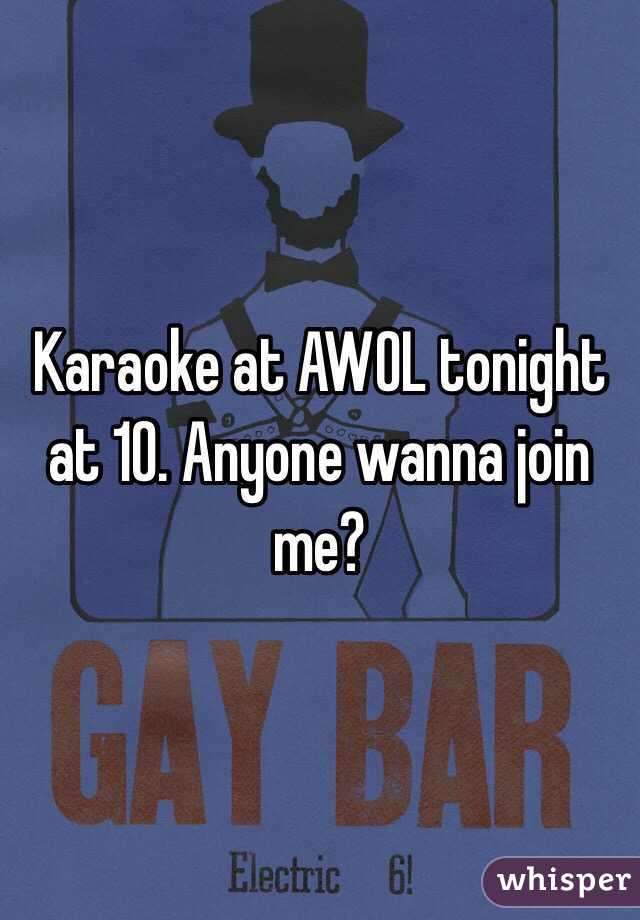 Karaoke at AWOL tonight at 10. Anyone wanna join me?