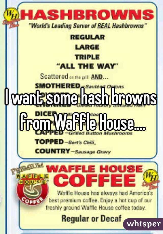I want some hash browns from Waffle House....