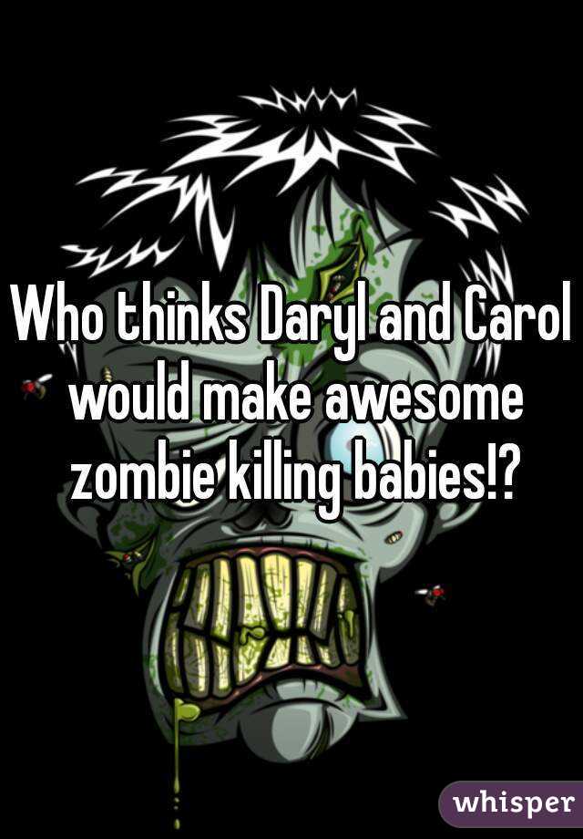 Who thinks Daryl and Carol would make awesome zombie killing babies!?
